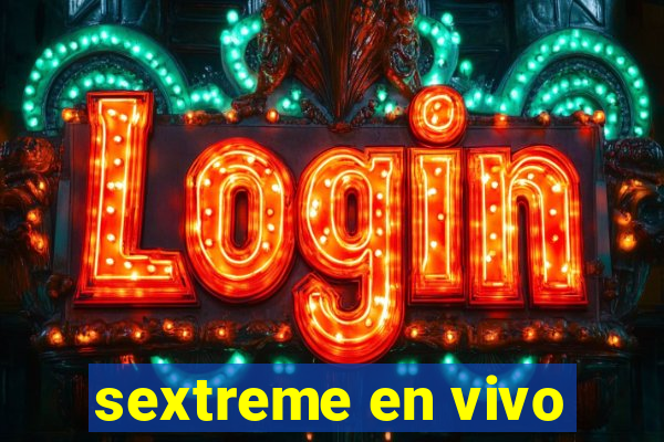 sextreme en vivo
